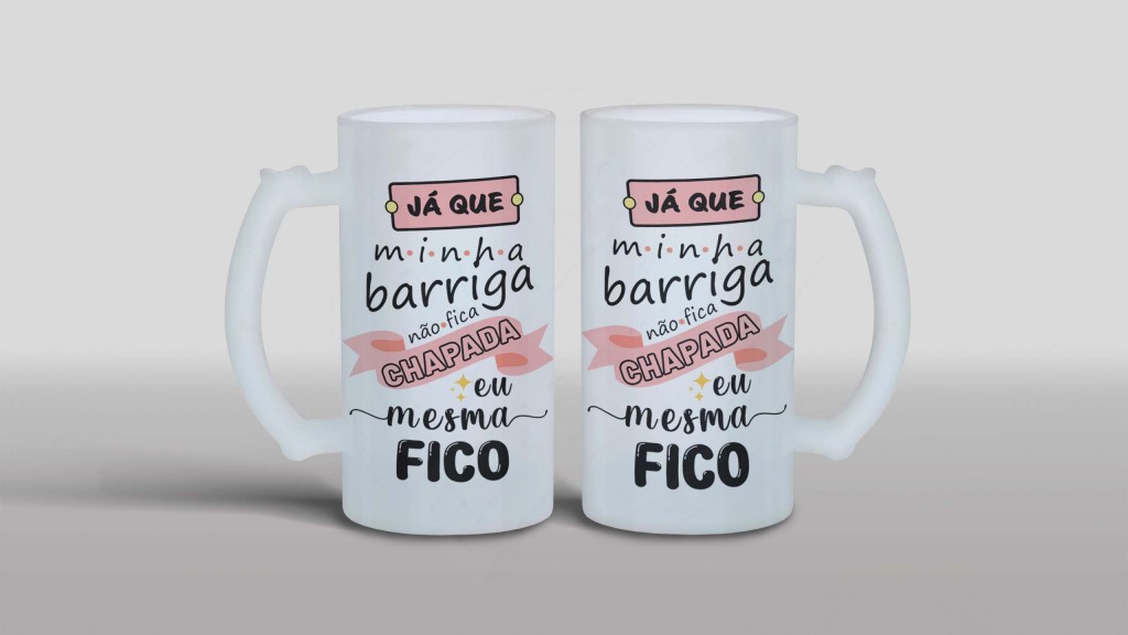 ARTE PARA CANECA CHOPE - JÁ QUE MINHA BARRIGA NÃO FICA CHAPADA EU MESMA FICO-1298