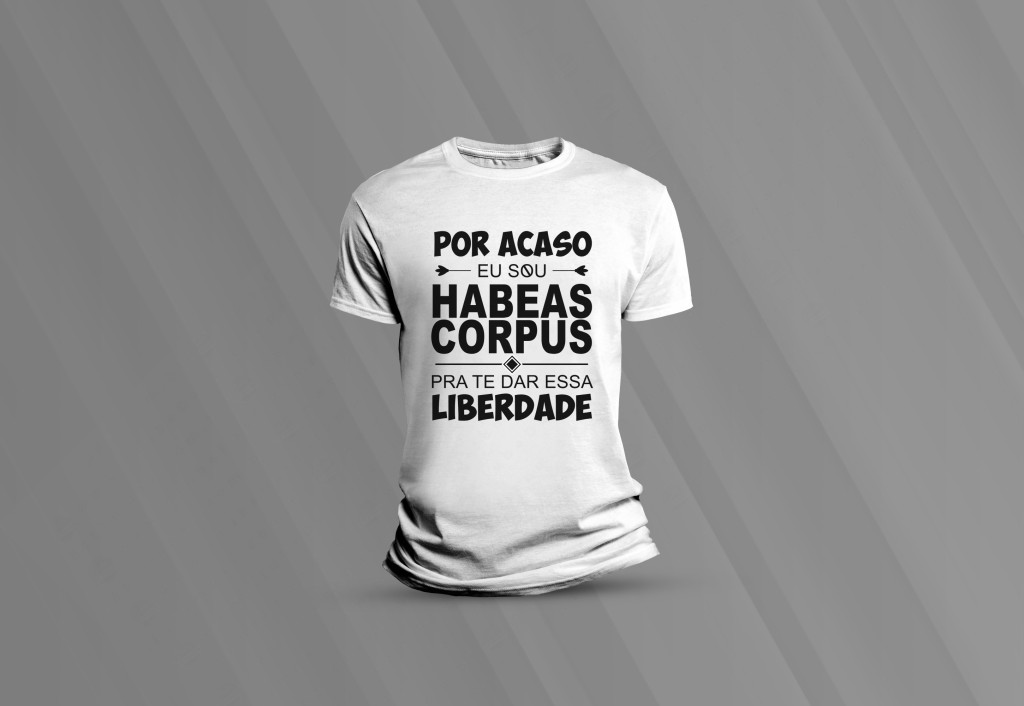 ARTE PARA CAMISETA - POR ACASO EU SOU HABEAS CORPUS PRA TE DAR ESSA LIBERDADE-3771